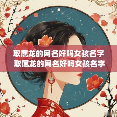 取属龙的网名好吗女孩名字 取属龙的网名好吗女孩名字大全