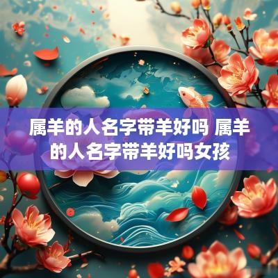 属羊的人名字带羊好吗 属羊的人名字带羊好吗女孩