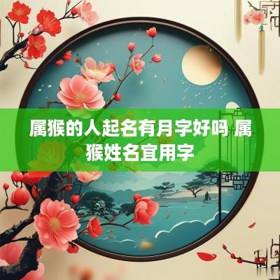 属猴的人起名有月字好吗 属猴姓名宜用字