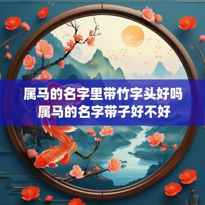 属马的名字里带竹字头好吗 属马的名字带子好不好