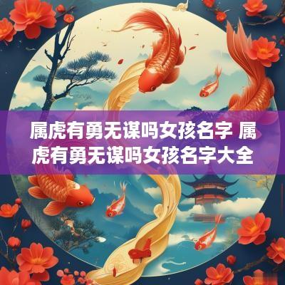 属虎有勇无谋吗女孩名字 属虎有勇无谋吗女孩名字大全