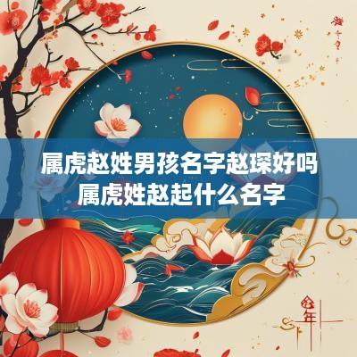 属虎赵姓男孩名字赵琛好吗 属虎姓赵起什么名字