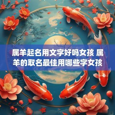属羊起名用文字好吗女孩 属羊的取名最佳用哪些字女孩子