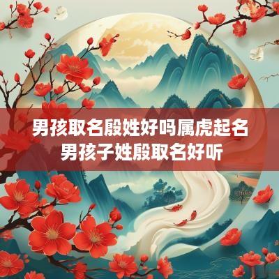 男孩取名殷姓好吗属虎起名 男孩子姓殷取名好听