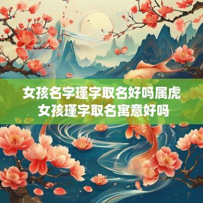 女孩名字瑾字取名好吗属虎 女孩瑾字取名寓意好吗