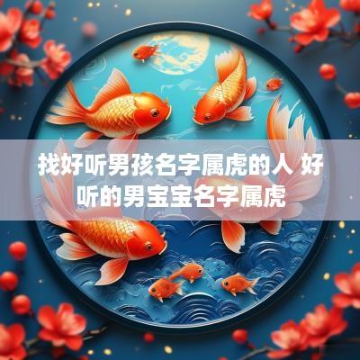 找好听男孩名字属虎的人 好听的男宝宝名字属虎