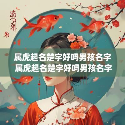 属虎起名楚字好吗男孩名字 属虎起名楚字好吗男孩名字怎么取