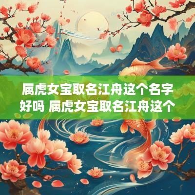 属虎女宝取名江舟这个名字好吗 属虎女宝取名江舟这个名字好吗