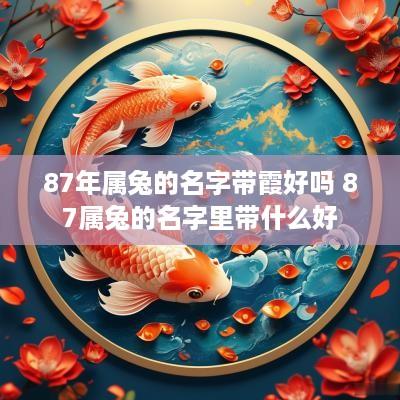 87年属兔的名字带霞好吗 87属兔的名字里带什么好