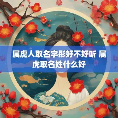 属虎人取名字彤好不好听 属虎取名姓什么好