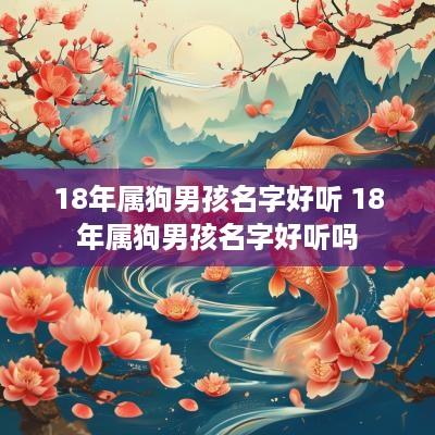 18年属狗男孩名字好听 18年属狗男孩名字好听吗