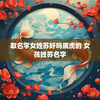取名字女姓苏好吗属虎的 女孩姓苏名字