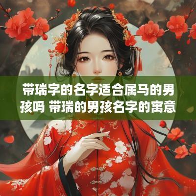 带瑞字的名字适合属马的男孩吗 带瑞的男孩名字的寓意