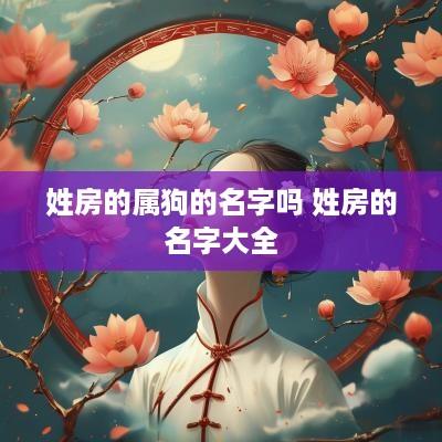 姓房的属狗的名字吗 姓房的名字大全