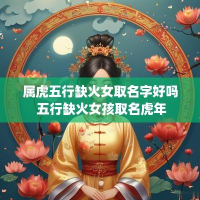 属虎五行缺火女取名字好吗 五行缺火女孩取名蛇年