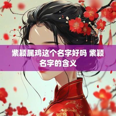 紫颖属鸡这个名字好吗 紫颖名字的含义