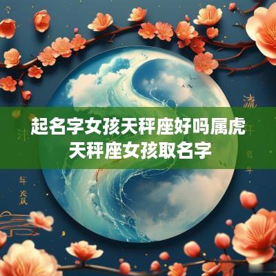 起名字女孩天秤座好吗属虎 天秤座女孩取名字
