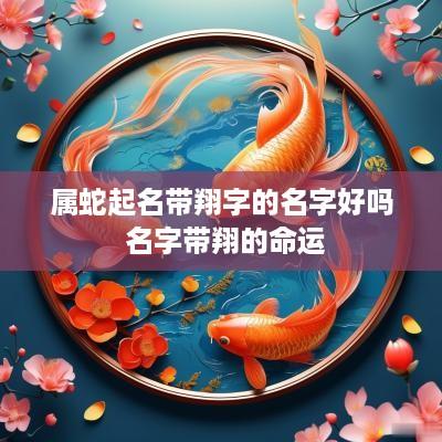 属蛇起名带翔字的名字好吗 名字带翔的命运