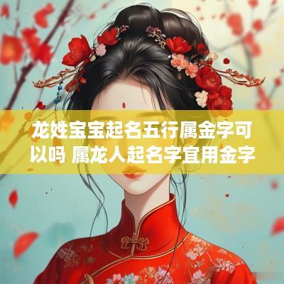 龙姓宝宝起名五行属金字可以吗 属龙人起名字宜用金字