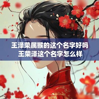 王泽荣属猴的这个名字好吗 王荣泽这个名字怎么样