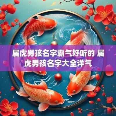 属虎男孩名字霸气好听的 属虎男孩名字大全洋气