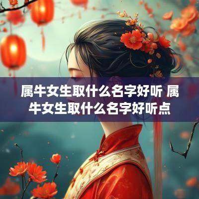 属牛女生取什么名字好听 属牛女生取什么名字好听点