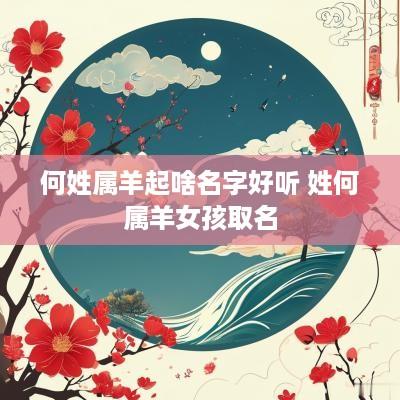 何姓属羊起啥名字好听 姓何属羊女孩取名