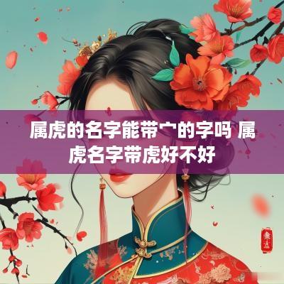 属虎的名字能带宀的字吗 属虎名字带虎好不好