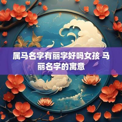 属马名字有丽字好吗女孩 马丽名字的寓意