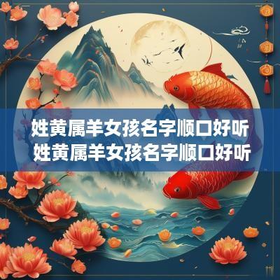 姓黄属羊女孩名字顺口好听 姓黄属羊女孩名字顺口好听的有哪些