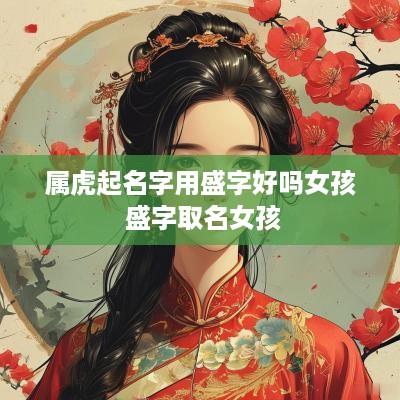 属虎起名字用盛字好吗女孩 盛字取名女孩