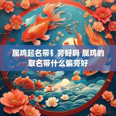 属鸡起名带钅旁好吗 属鸡的取名带什么偏旁好