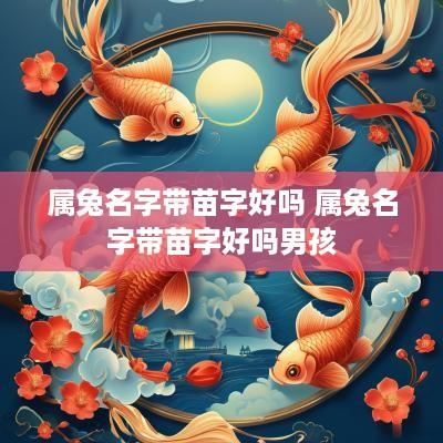 属兔名字带苗字好吗 属兔名字带苗字好吗男孩
