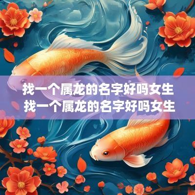 找一个属龙的名字好吗女生 找一个属龙的名字好吗女生