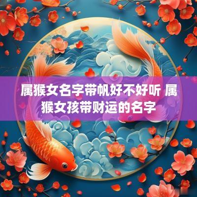 属猴女名字带帆好不好听 属猴女孩带财运的名字