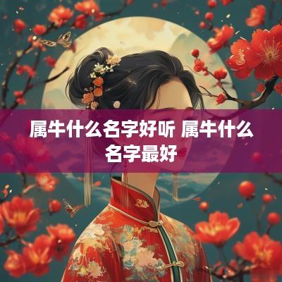 属牛什么名字好听 属牛什么名字最好
