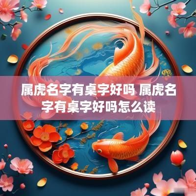 属虎名字有桌字好吗 属虎名字有桌字好吗怎么读