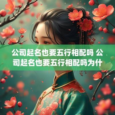 公司起名也要五行相配吗 公司起名也要五行相配吗为什么