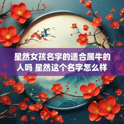 星然女孩名字的适合属牛的人吗 星然这个名字怎么样