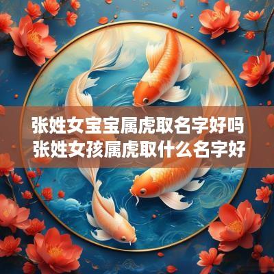 张姓女宝宝属虎取名字好吗 张姓女孩属虎取什么名字好