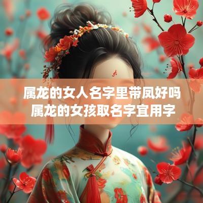 属龙的女人名字里带凤好吗 属龙的女孩取名字宜用字
