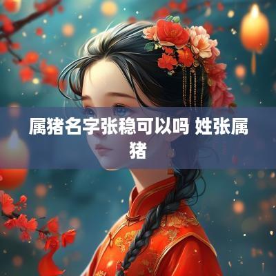属猪名字张稳可以吗 姓张属猪