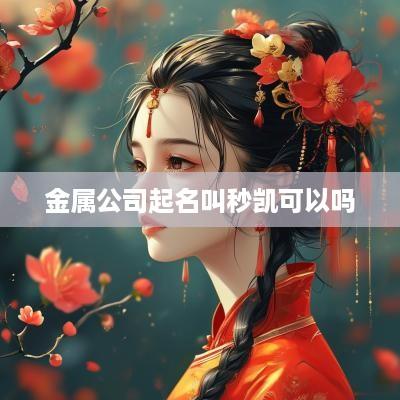 金属公司起名叫秒凯可以吗