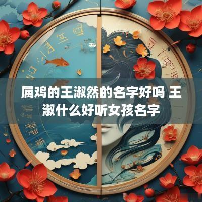 属鸡的王淑然的名字好吗 王淑什么好听女孩名字