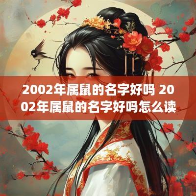 2002年属鼠的名字好吗 2002年属鼠的名字好吗怎么读