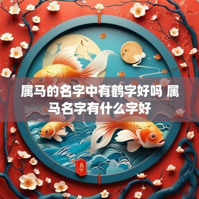 属马的名字中有鹤字好吗 属马名字有什么字好