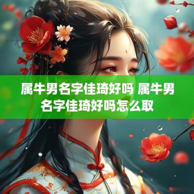 属牛男名字佳琦好吗 属牛男名字佳琦好吗怎么取