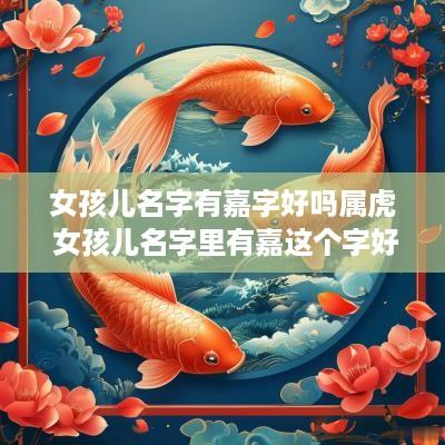 女孩儿名字有嘉字好吗属虎 女孩儿名字里有嘉这个字好吗