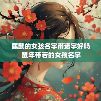 属鼠的女孩名字带诺字好吗 蛇年带若的女孩名字