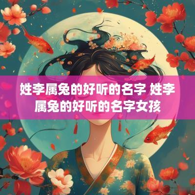 姓李属兔的好听的名字 姓李属兔的好听的名字女孩